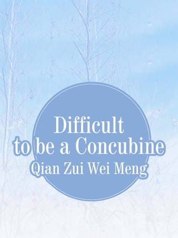 Difficult to be a Concubine - Lemon Novel - Qian Zuiweimeng