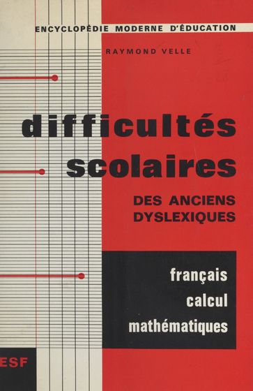 Difficultés scolaires en français, en calcul et en mathématiques des anciens dyslexiques, rééduqués ou non - Raymond Velle
