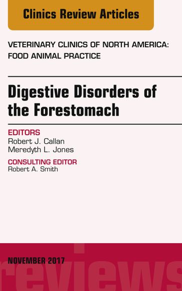 Digestive Disorders of the Forestomach, An Issue of Veterinary Clinics of North America: Food Animal Practice - DVM  MS  PhD  DACVIM Robert J. Callan - DVM  MS  DACVIM Meredyth L. Jones