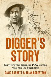 Digger s Story: Surviving the Japanese POW Camps was Just the Beginning