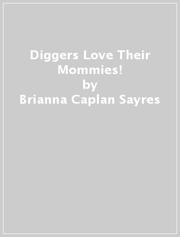 Diggers Love Their Mommies! - Brianna Caplan Sayres - Christian Slade