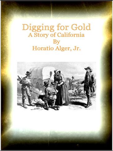 Digging for Gold A Story of California - Horatio Alger - Jr.