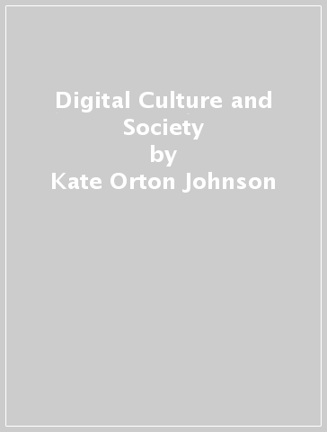 Digital Culture and Society - Kate Orton Johnson