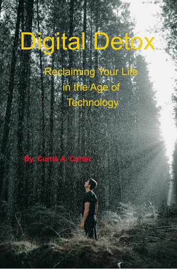 Digital Detox: Reclaiming Your Life in the Age of Technology - Curtis Carter