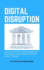 Digital Disruption: Cloud and Digital Transformation Strategies an Enterprise Architect Needs To Know