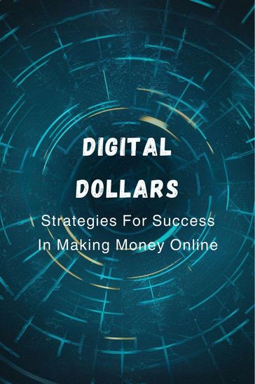 Digital Dollars: Strategies For Success In Making Money Online - Gupta Amit