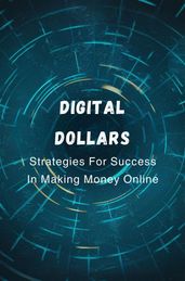 Digital Dollars: Strategies For Success In Making Money Online