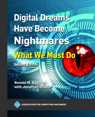 Digital Dreams Have Become Nightmares - Ronald M. Baecker - Jonathan M. Grudin