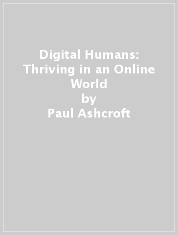 Digital Humans: Thriving in an Online World - Paul Ashcroft - Garrick Jones