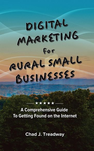 Digital Marketing for Rural Small Businesses - Chad J Treadway