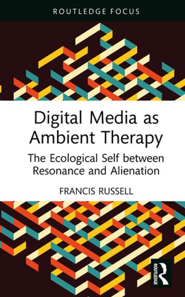 Digital Media as Ambient Therapy - Francis Russell
