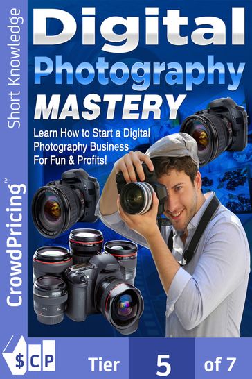 Digital Photography Mastery: Do you have a problem trying to get started on your journey to the photography world? - David Brock
