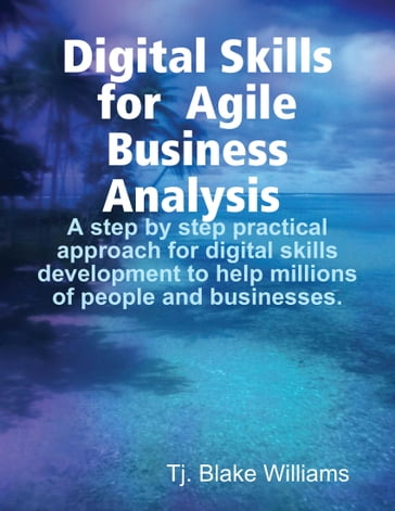 Digital Skills for Agile Business Analysis - Tj. Blake Williams