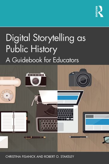 Digital Storytelling as Public History - Christina Fisanick - Robert O. Stakeley