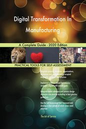 Digital Transformation In Manufacturing A Complete Guide - 2020 Edition