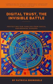 Digital Trust, The Invisible Battle: Protecting Our Families from Social Engineering Dangers