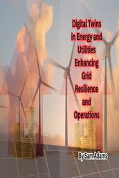 Digital Twins in Energy and Utilities Enhancing Grid Resilience and Operations
