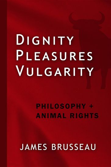 Dignity, Pleasures, Vulgarity - James Brusseau