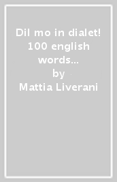 Dil mo in dialet! 100 english words and phrases used in Italian... Agl av? fati in Rumagnol! Ediz. inglese e romagnola