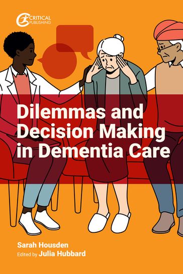 Dilemmas and Decision Making in Dementia Care - Sarah Housden
