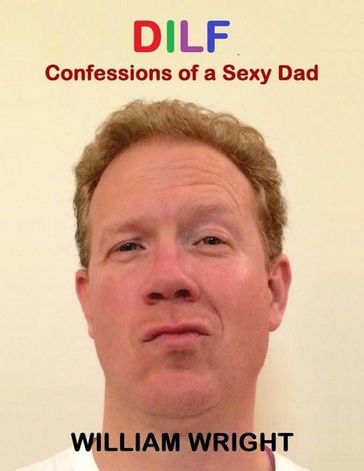 Dilf: Confessions of a Sexy Dad - William Wright