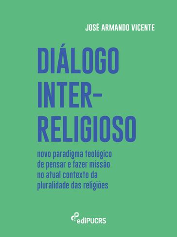 Diálogo inter-religioso: novo paradigma teológico de pensar e fazer missão no atual contexto da pluralidade das religiões - José Armando Vicente