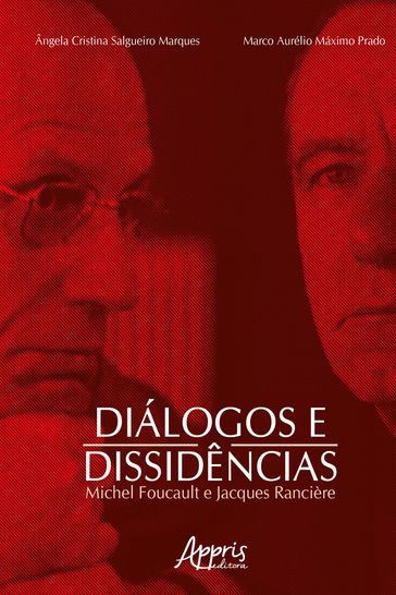 Diálogos e Dissidências: M. Foucault e J. Rancière - Marco Aurélio Máximo Prado - Ângela Cristina Salgueiro Marques