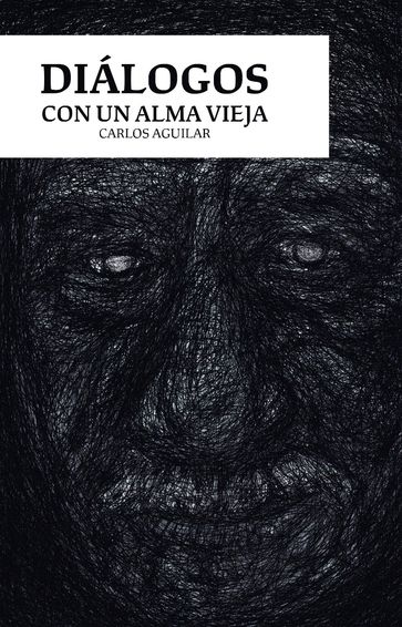 Diálogos con un alma vieja. - Carlos Ricardo Aguilar López