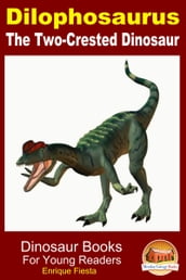 Dilophosaurus: The Two-Crested Dinosaur