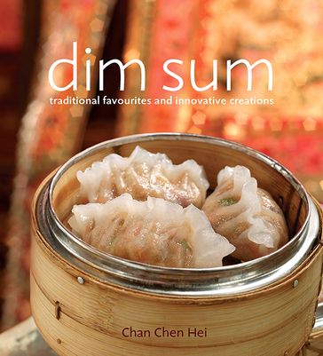 Dim Sum-Traditional Favourites and Innovative Creations - Chan Chei Hei