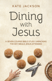 Dining with Jesus - A Seven Course Bible Study Unpacking the Key Meals Jesus Attended