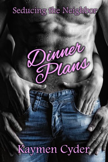 Dinner Plans: Seducing the Neighbor Series - Kaymen Cyder