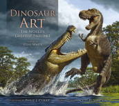 Dinosaur Art: The World s Greatest Paleoart