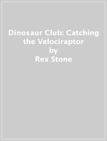 Dinosaur Club: Catching the Velociraptor - Rex Stone