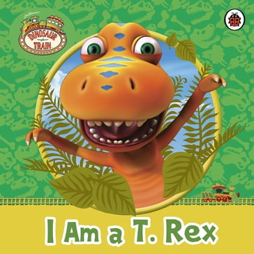 Dinosaur Train: I am a T. Rex - Penguin Random House Children