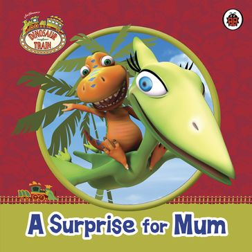 Dinosaur Train: A Surprise for Mum - Penguin Random House Children