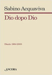 Dio dopo Dio. Diario 1964-2005