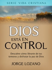 Dios está en Control: Descubre cómo librarte de tus temores y disfrutar la paz de Dios