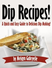 Dip Recipes: A Quick and Easy Guide to Delicious Dip Making!