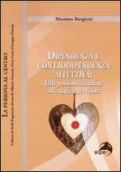 Dipendenza e controdipendenza affettiva: dalle passioni scriteriate all indifferenza vuota