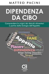 Dipendenza da cibo. Comprendere le origini dei disturbi alimentari a partire dalla biologia dell Appetito