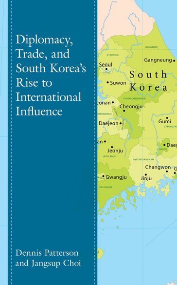 Diplomacy, Trade, and South Korea's Rise to International Influence - Dennis Patterson - Jangsup Choi