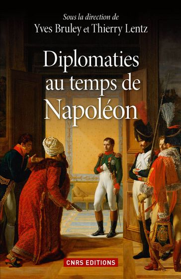 Diplomaties au temps de Napoléon - Thierry Lentz - Yves Bruley