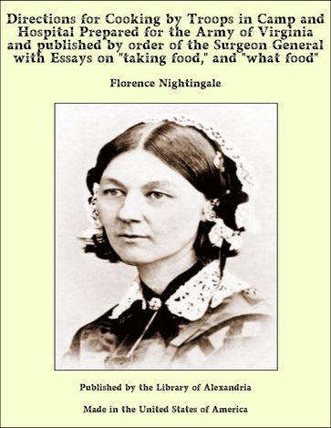 Directions for Cooking by Troops in Camp and Hospital Prepared for the Army of Virginia and published by order of the Surgeon General with Essays on "taking food," and "what food" - Florence Nightingale