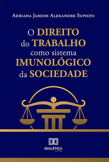 O Direito do Trabalho como sistema imunológico da sociedade - Adriana Jardim Alexandre Supioni