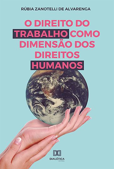 O Direito do Trabalho como Dimensão dos Direitos Humanos - Rúbia Zanotelli de Alvarenga