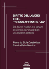 Diritto del lavoro e del techno-business law. Dal law of master and servant britannico all Industry 5.0: un research textbook