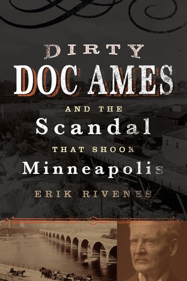 Dirty Doc Ames and the Scandal that Shook Minneapolis - Erik Jonathan Rivenes