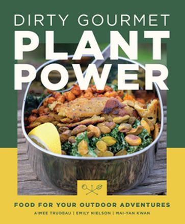 Dirty Gourmet Plant Power - Aimee Trudeau - Emily Nielson - Mai-Yan Kwan
