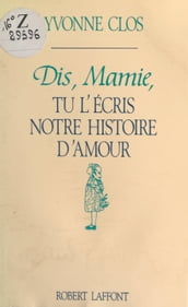 Dis, Mamie, tu l écris notre histoire d amour